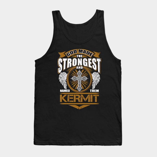 Kermit Name T Shirt - God Found Strongest And Named Them Kermit Gift Item Tank Top by reelingduvet